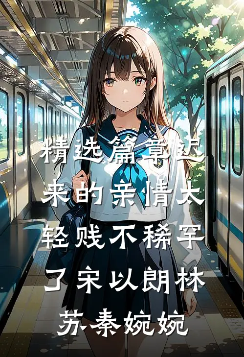 精选篇章迟来的亲情太轻贱不稀罕了宋以朗林苏秦婉婉