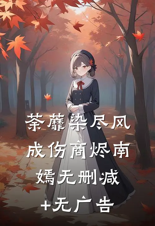 荼蘼染尽风成伤商烬南嫣无删减+无广告