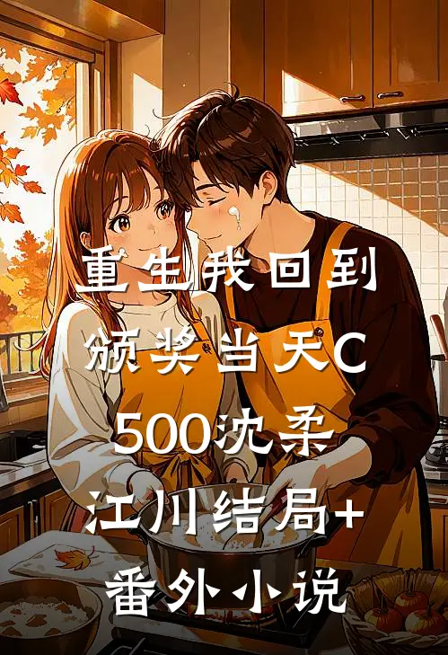 重生我回到颁奖当天C500沈柔江川结局+番外小说
