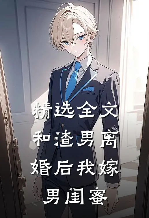 精选全文和渣男离婚后我嫁男闺蜜