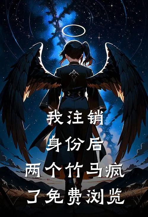 我注销身份后，两个竹马疯了免费浏览