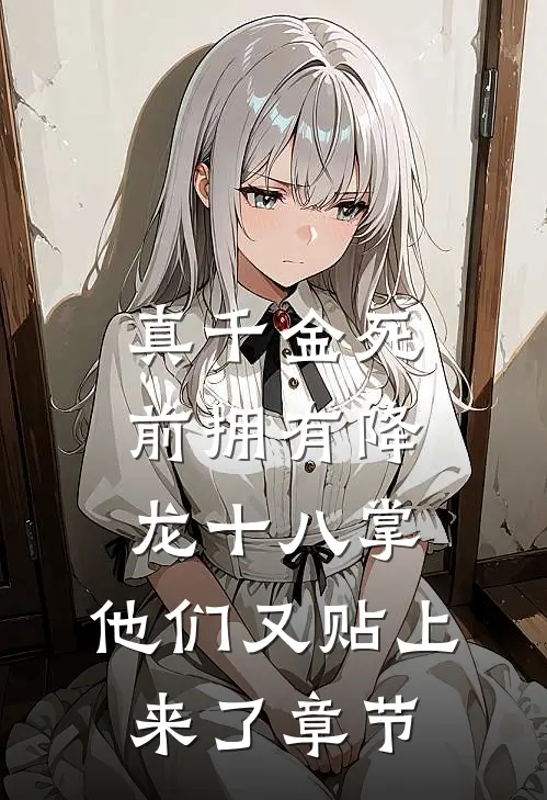 真千金死前拥有降龙十八掌，他们又贴上来了章节
