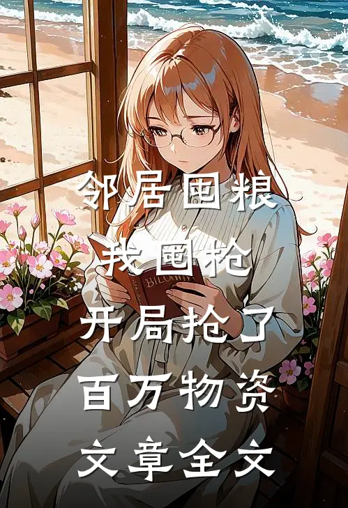 邻居囤粮我囤枪，开局抢了百万物资文章全文