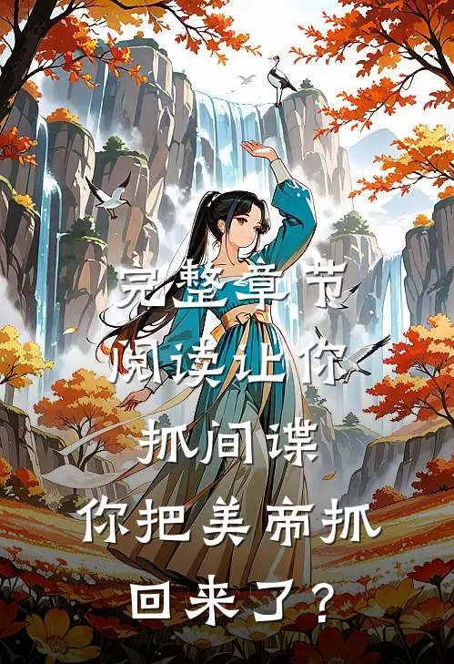 完整章节阅读让你抓间谍，你把美帝抓回来了？