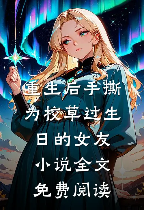重生后手撕为校草过生日的女友小说全文免费阅读