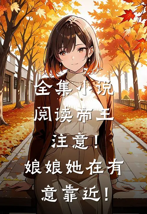 全集小说阅读帝王注意！娘娘她在有意靠近！