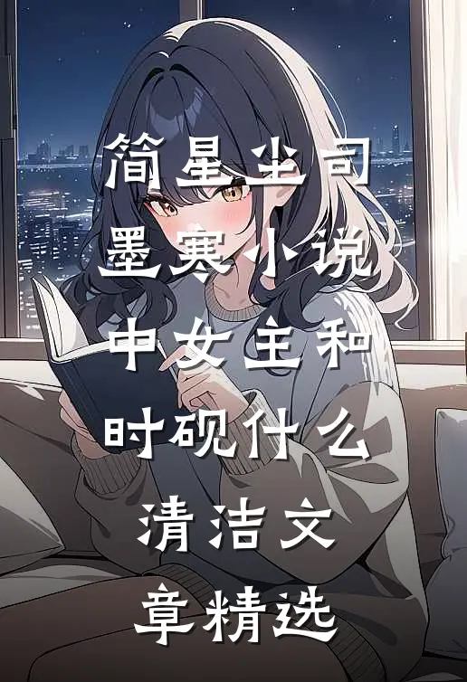 简星尘司墨寒小说中女主和时砚什么清洁文章精选