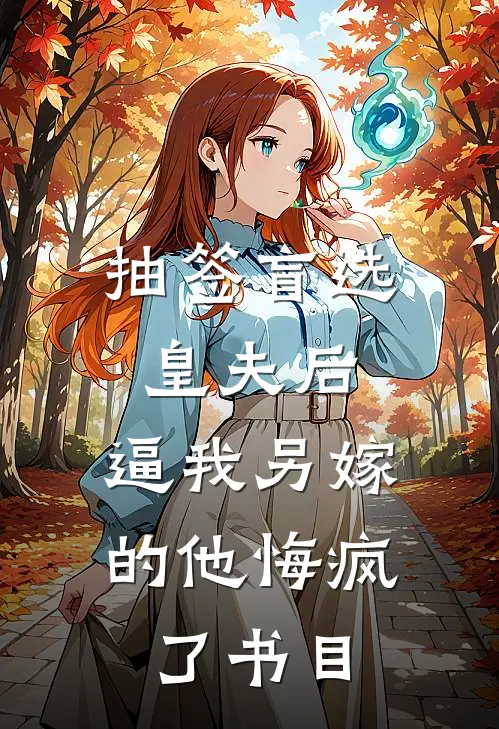 抽签盲选皇夫后，逼我另嫁的他悔疯了书目