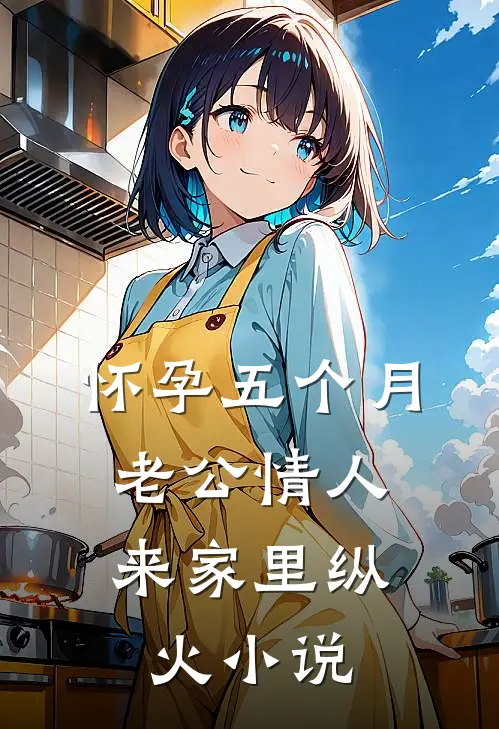 怀孕五个月，老公情人来家里纵火小说