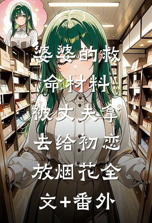 婆婆的救命材料，被丈夫拿去给初恋放烟花全文+番外