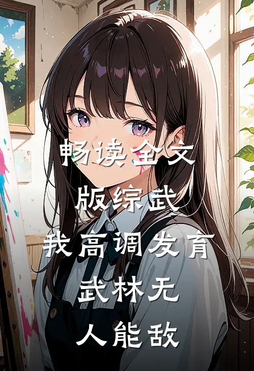 畅读全文版综武：我高调发育，武林无人能敌