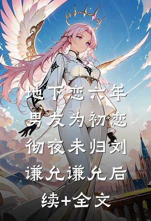 地下恋六年，男友为初恋彻夜未归刘谦允谦允后续+全文