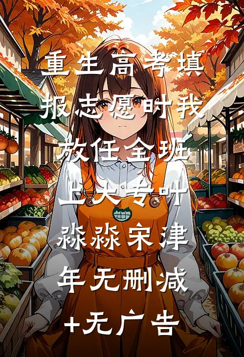 重生高考填报志愿时我放任全班上大专叶淼淼宋津年无删减+无广告