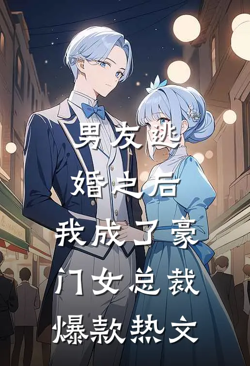 男友逃婚之后，我成了豪门女总裁爆款热文