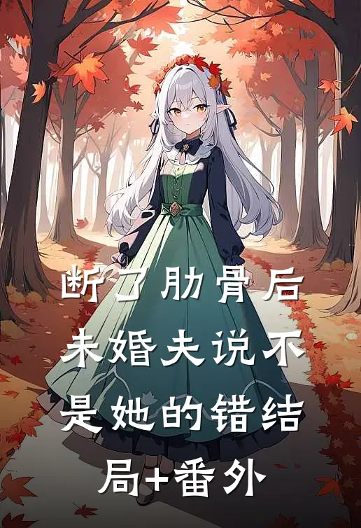 断了肋骨后，未婚夫说不是她的错结局+番外