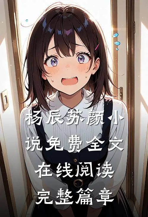 杨辰苏颜小说免费全文在线阅读完整篇章