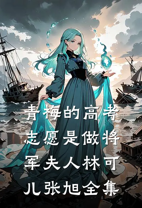 青梅的高考志愿是做将军夫人林可儿张旭 全集