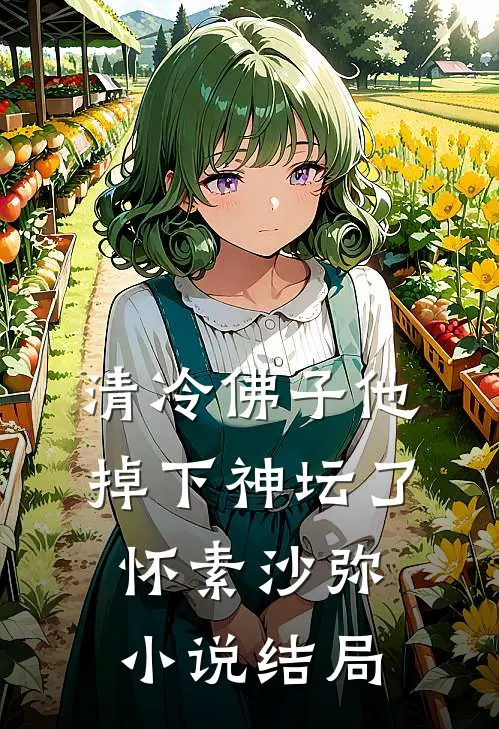 清冷佛子他掉下神坛了怀素沙弥小说结局