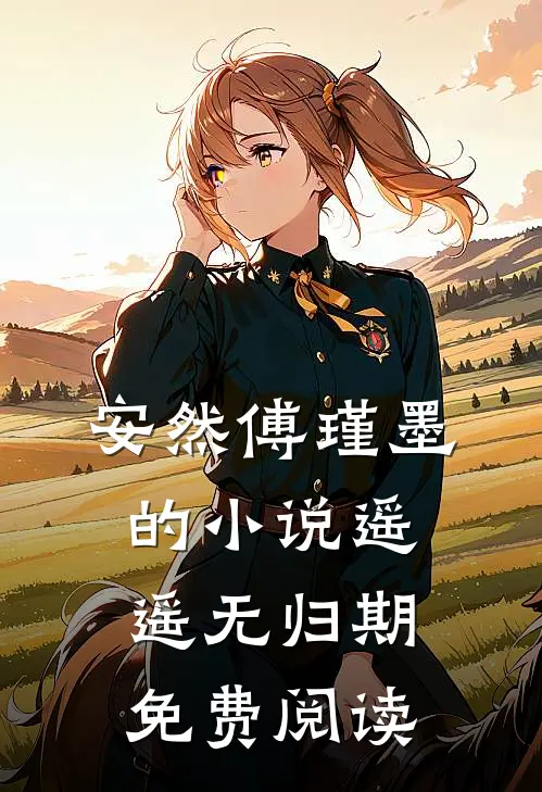 安然傅瑾墨的小说遥遥无归期免费阅读
