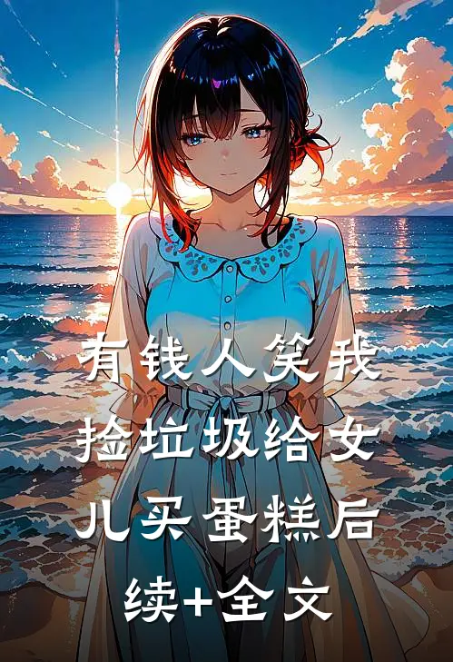 有钱人笑我捡垃圾给女儿买蛋糕后续+全文