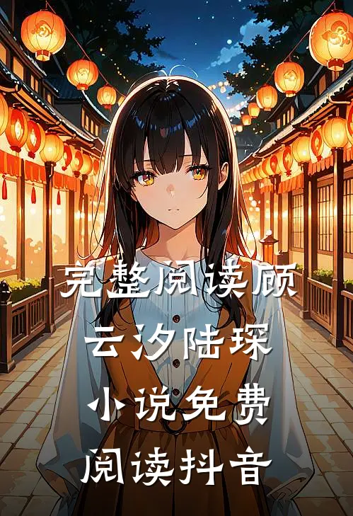 完整阅读顾云汐陆琛小说免费阅读抖音