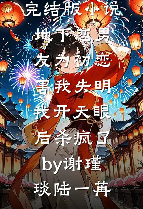 完结版小说地下恋男友为初恋害我失明，我开天眼后杀疯了by谢瑾琰陆一苒