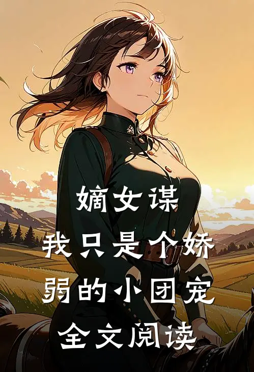 嫡女谋：我只是个娇弱的小团宠全文阅读