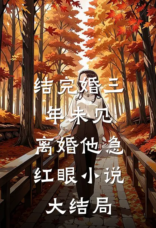 结完婚三年未见，离婚他急红眼小说大结局