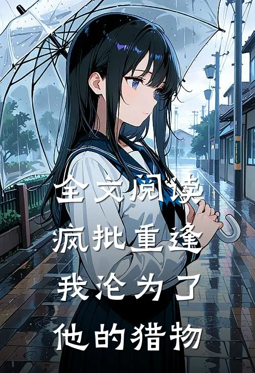 全文阅读疯批重逢：我沦为了他的猎物