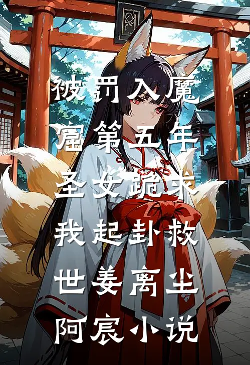 被罚入魔窟第五年，圣女跪求我起卦救世姜离尘阿宸小说