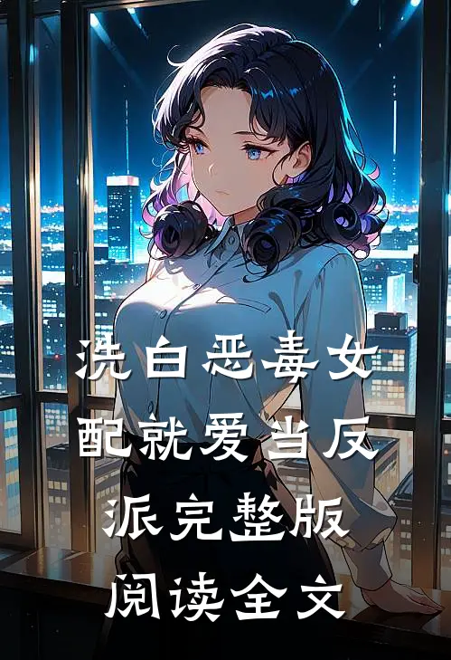 洗白恶毒女配就爱当反派完整版阅读全文
