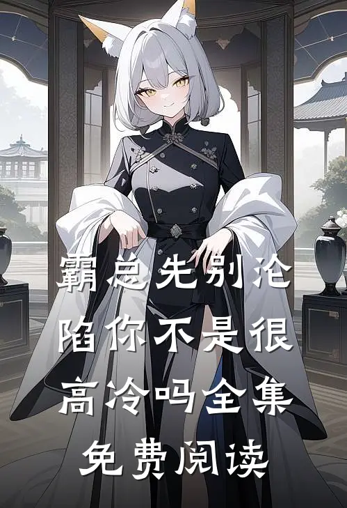 霸总先别沦陷你不是很高冷吗全集免费阅读