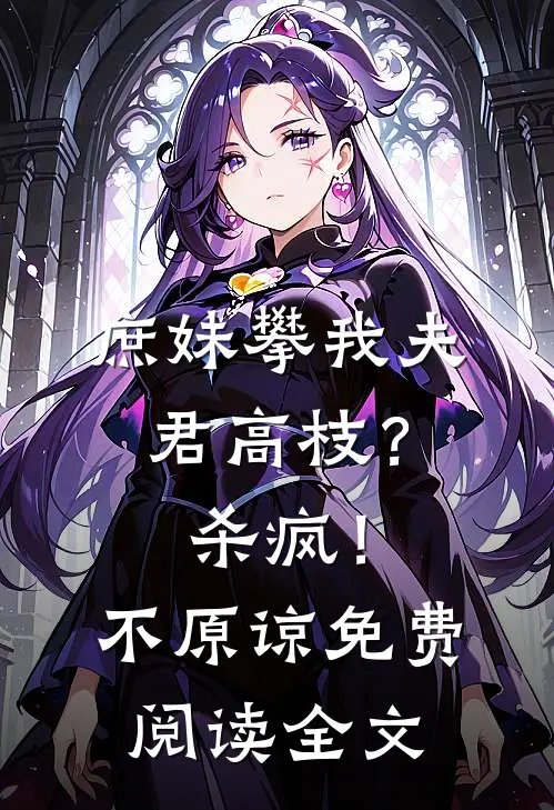 庶妹攀我夫君高枝？杀疯！不原谅免费阅读全文