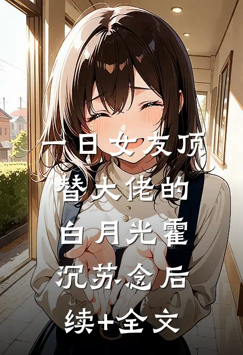一日女友顶替大佬的白月光霍沉苏念后续+全文