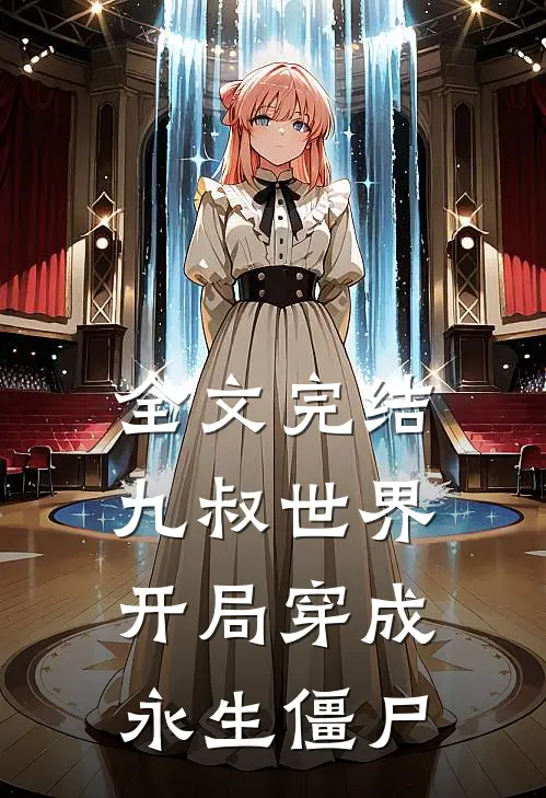 全文完结九叔世界：开局穿成永生僵尸