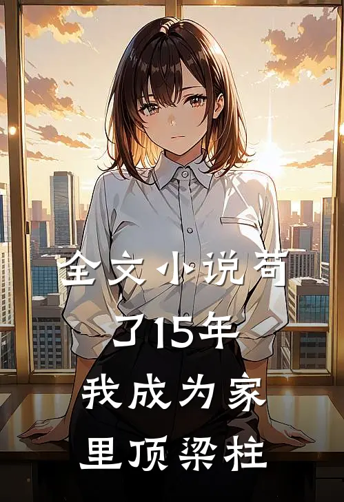 全文小说苟了15年，我成为家里顶梁柱