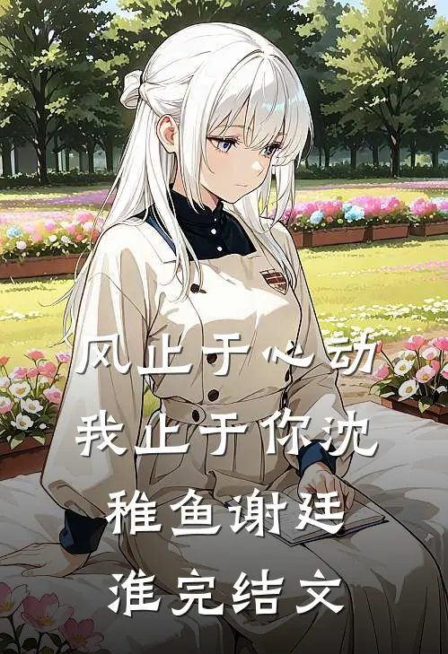 风止于心动我止于你沈稚鱼谢廷淮完结文