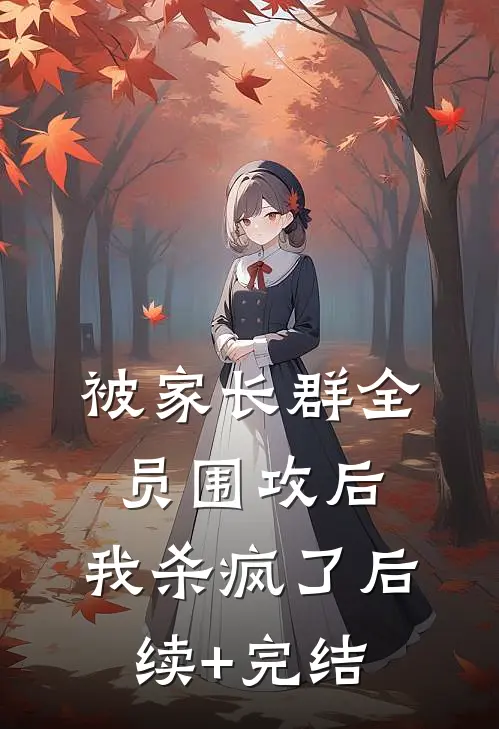 被家长群全员围攻后，我杀疯了后续+完结