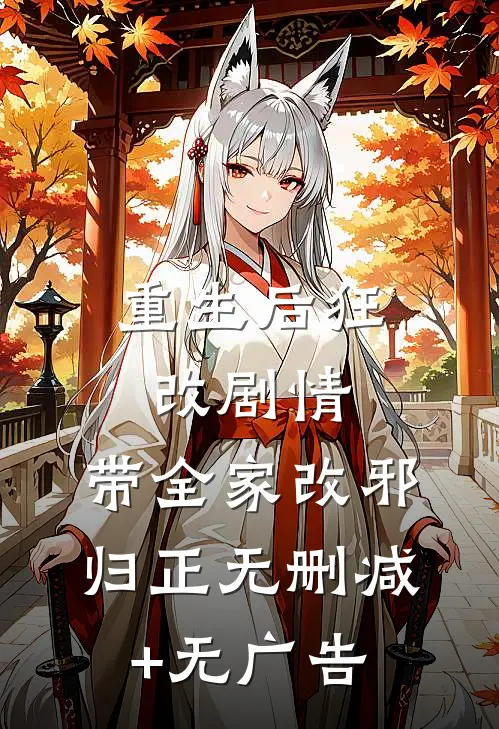 重生后狂改剧情，带全家改邪归正无删减+无广告