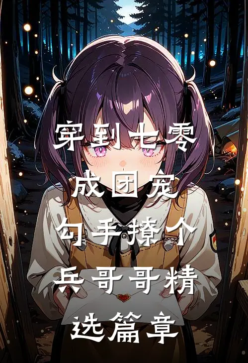 穿到七零成团宠，勾手撩个兵哥哥精选篇章
