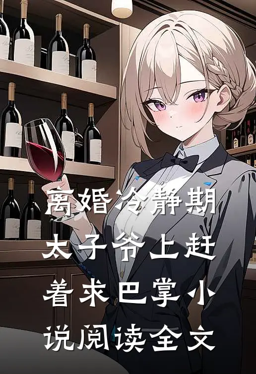 离婚冷静期太子爷上赶着求巴掌小说阅读全文