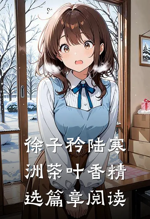徐子矜陆寒洲茶叶香精选篇章阅读