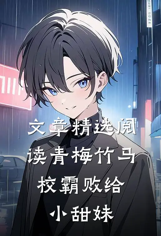 文章精选阅读青梅竹马：校霸败给小甜妹