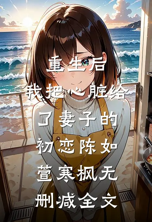 重生后，我把心脏给了妻子的初恋陈如萱寒枫无删减全文