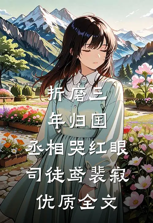 《折磨三年归国,丞相哭红眼》司徒鸢裴寂优质全文