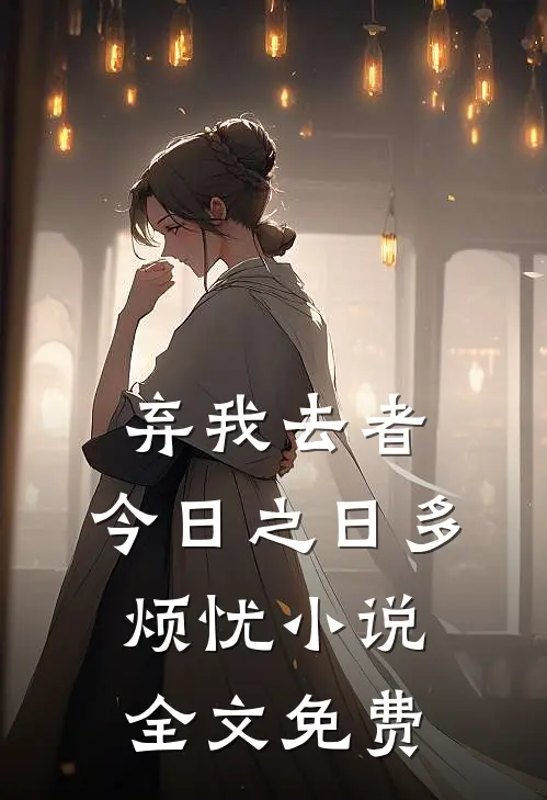 弃我去者，今日之日多烦忧小说全文免费