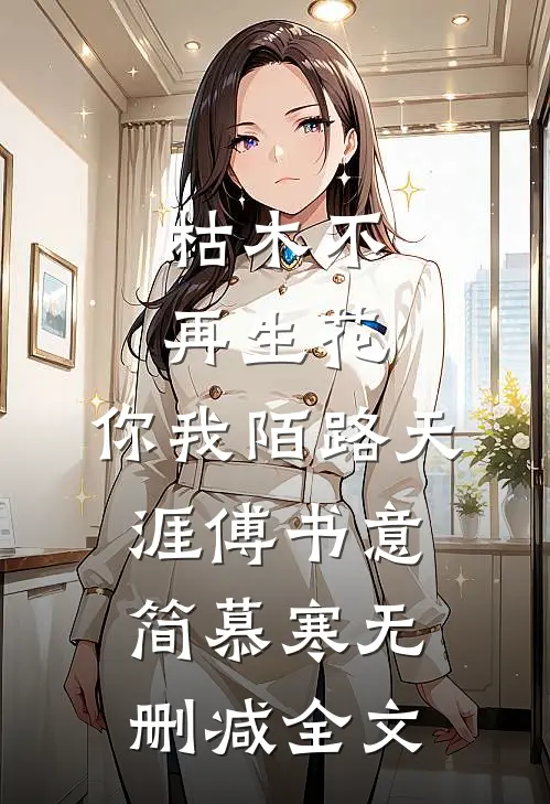枯木不再生花，你我陌路天涯傅书意简慕寒无删减全文