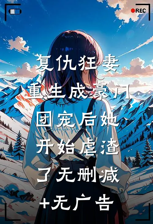 复仇狂妻：重生成豪门团宠后她开始虐渣了无删减+无广告