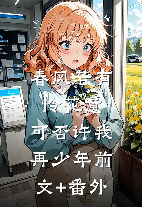 春风若有怜花意，可否许我再少年前文+番外