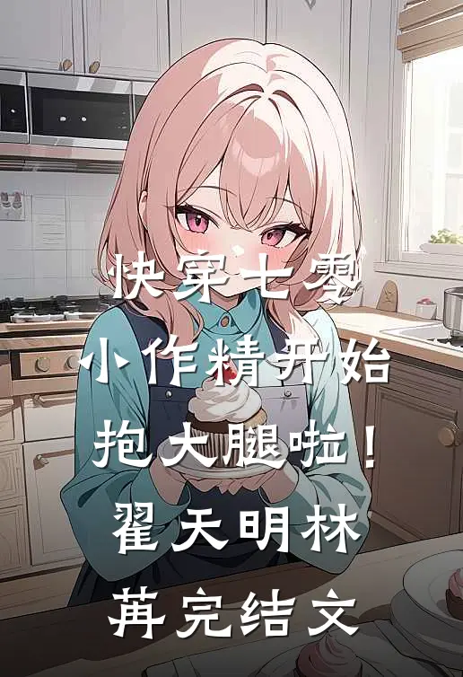 快穿七零：小作精开始抱大腿啦！翟天明林苒完结文
